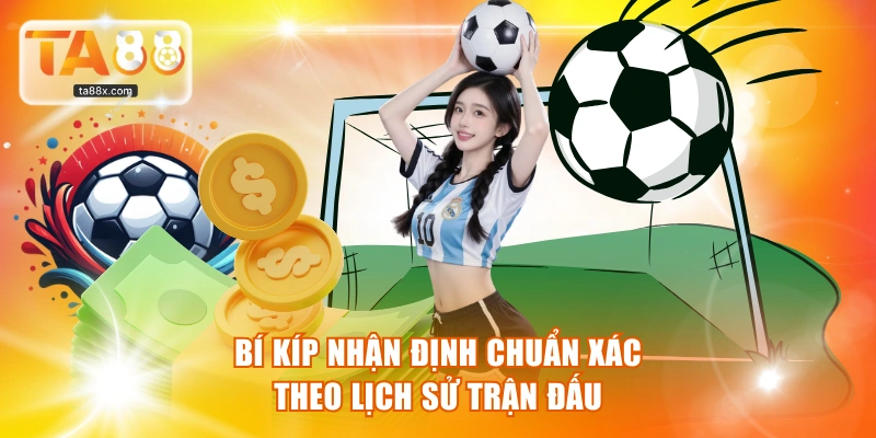 Bí kíp nhận định chuẩn xác theo lịch sử trận đấu