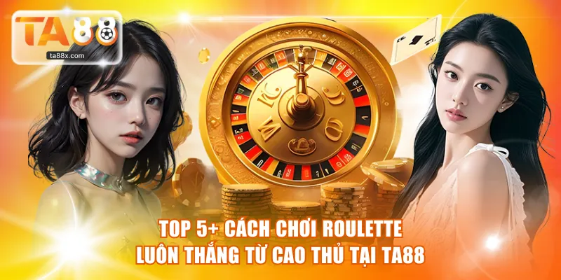 Cách chơi Roulette luôn thắng