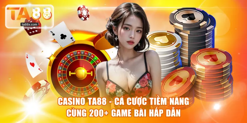 Casino TA88 - Cá Cược Tiềm Năng Cùng 200+ Game Bài Hấp Dẫn
