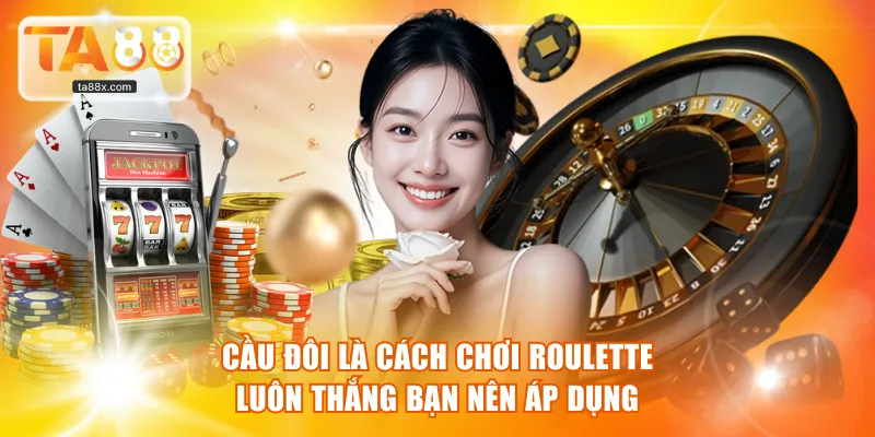 Cầu đôi là cách chơi Roulette luôn thắng bạn nên áp dụng