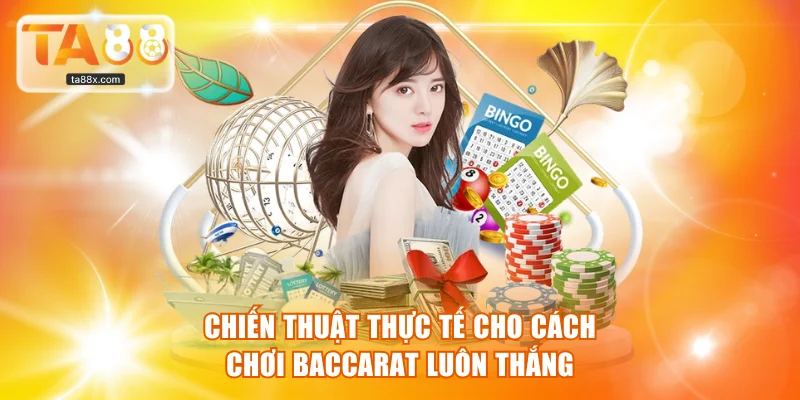 Chiến thuật thực tế cho cách chơi Baccarat luôn thắng