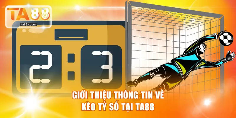 Giới thiệu thông tin về kèo tỷ số tại TA88