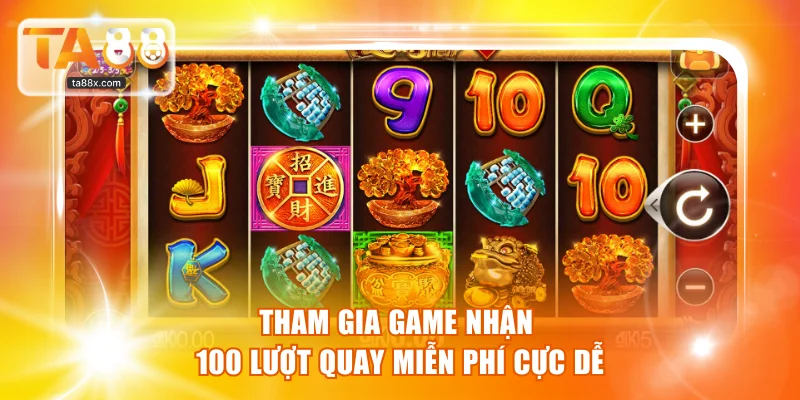 Tham gia game nhận 100 lượt quay miễn phí cực dễ