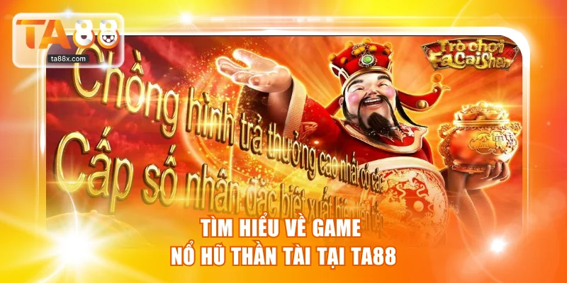 Tìm hiểu về game Nổ hũ Thần tài tại nhà cái TA88